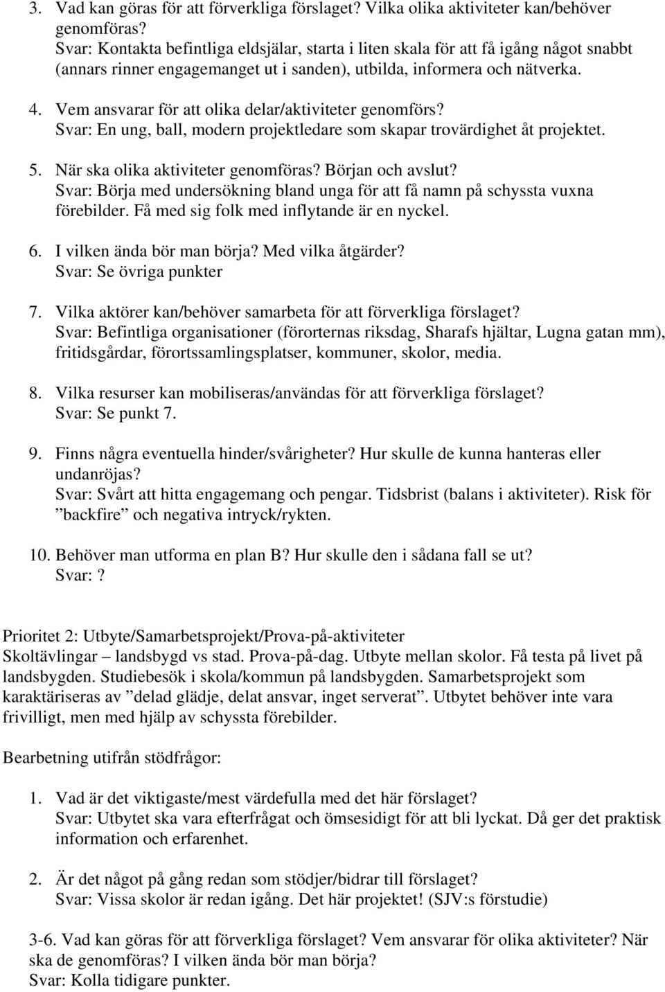 Vem ansvarar för att olika delar/aktiviteter genomförs? Svar: En ung, ball, modern projektledare som skapar trovärdighet åt projektet.