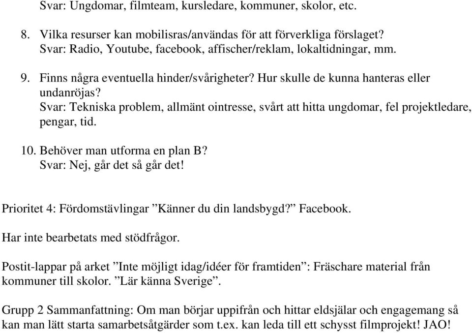 Behöver man utforma en plan B? Svar: Nej, går det så går det! Prioritet 4: Fördomstävlingar Känner du din landsbygd? Facebook. Har inte bearbetats med stödfrågor.