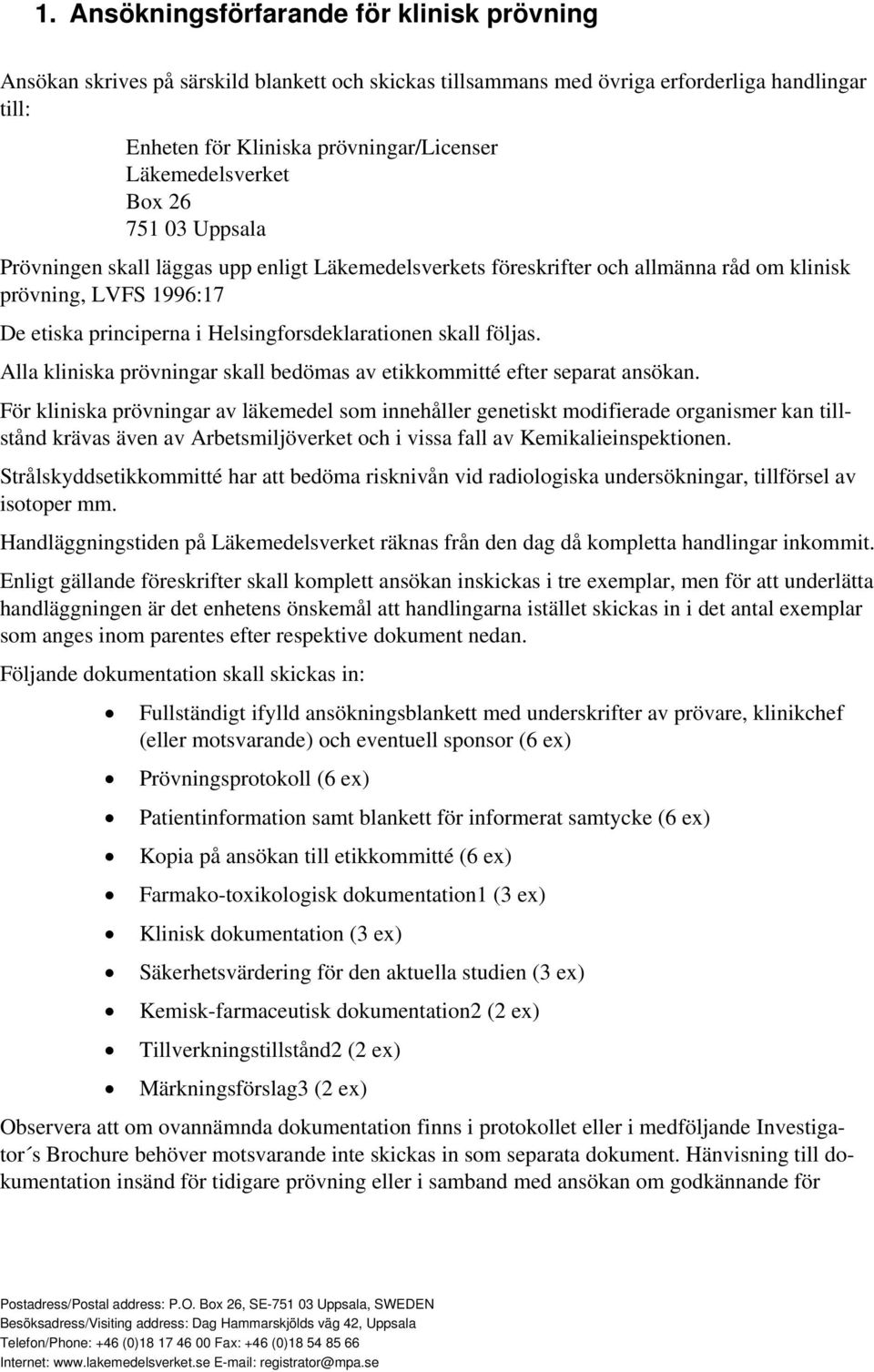 Helsingforsdeklarationen skall följas. Alla kliniska prövningar skall bedömas av etikkommitté efter separat ansökan.