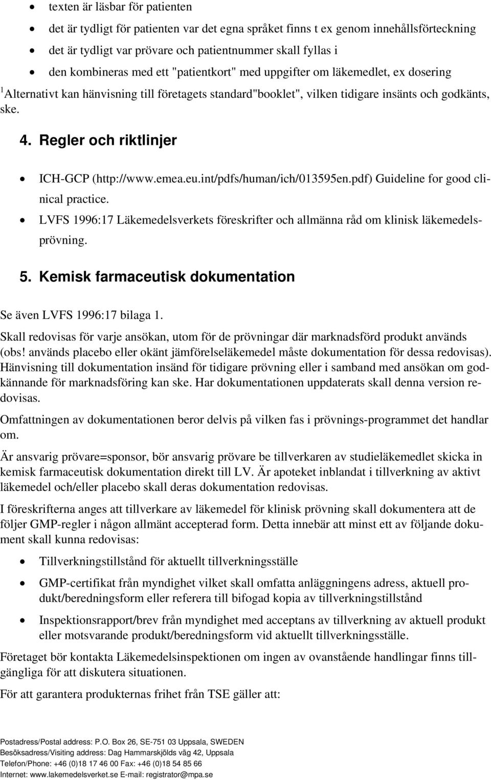 Regler och riktlinjer ICH-GCP (http://www.emea.eu.int/pdfs/human/ich/013595en.pdf) Guideline for good clinical practice.