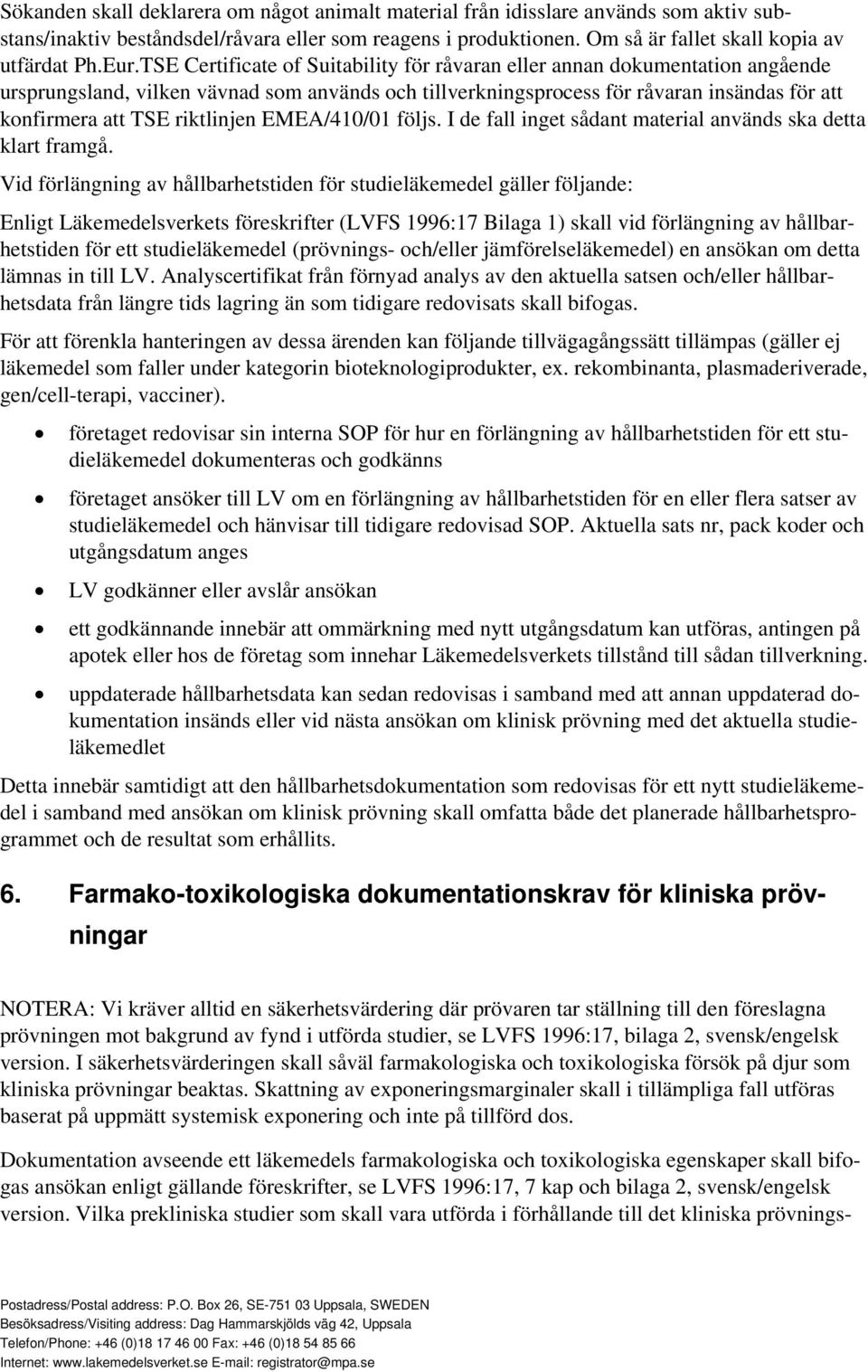 riktlinjen EMEA/410/01 följs. I de fall inget sådant material används ska detta klart framgå.