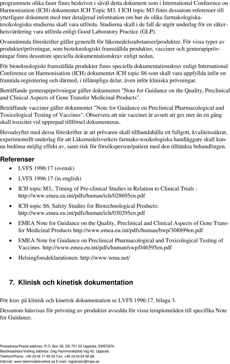 Studierna skall i de fall de utgör underlag för en säkerhetsvärdering vara utförda enligt Good Laboratory Practice (GLP). Ovannämnda föreskrifter gäller generellt för läkemedelssubstanser/produkter.