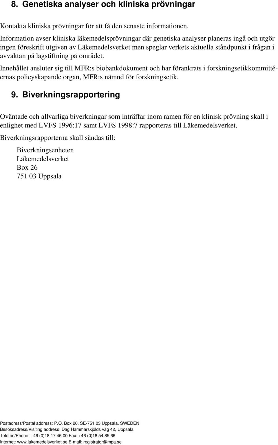 avvaktan på lagstiftning på området. Innehållet ansluter sig till MFR:s biobankdokument och har förankrats i forskningsetikkommittéernas policyskapande organ, MFR:s nämnd för forskningsetik. 9.