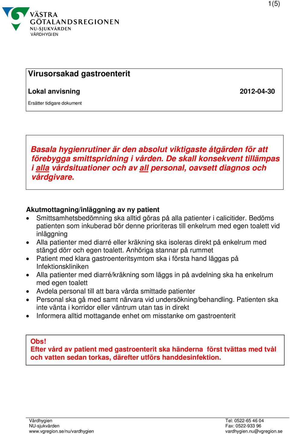 Akutmottagning/inläggning av ny patient Smittsamhetsbedömning ska alltid göras på alla patienter i calicitider.