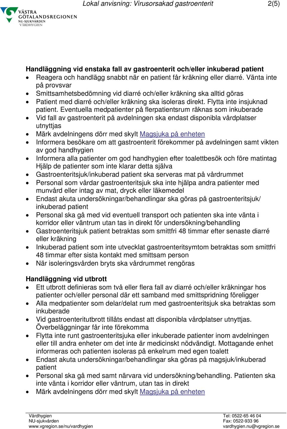 Eventuella medpatienter på flerpatientsrum räknas som inkuberade Vid fall av gastroenterit på avdelningen ska endast disponibla vårdplatser utnyttjas Märk avdelningens dörr med skylt Magsjuka på