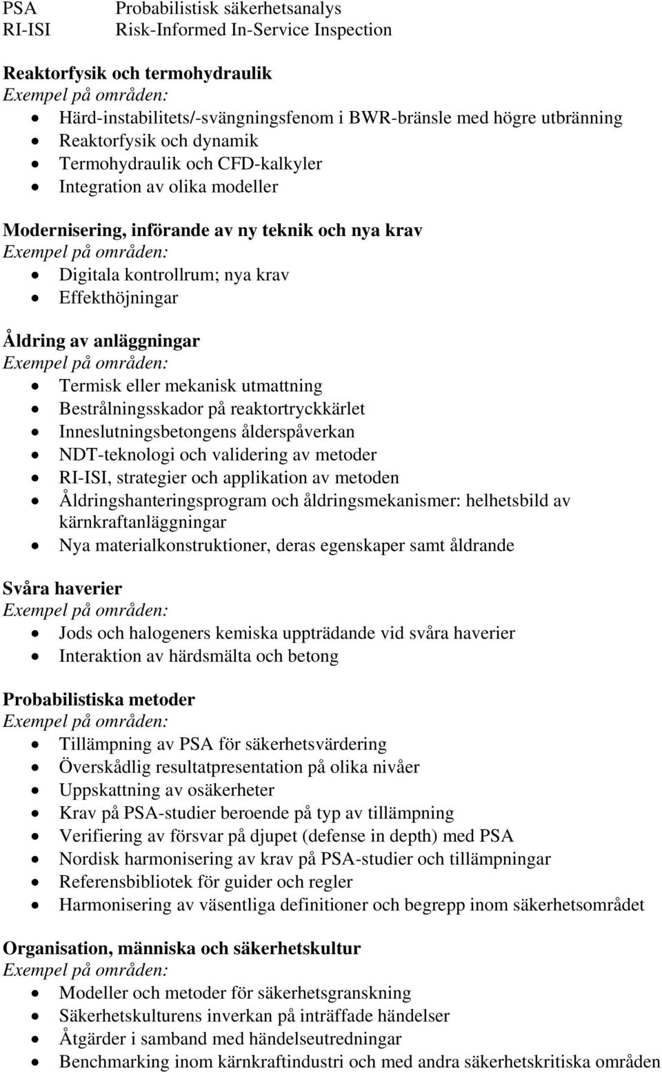 eller mekanisk utmattning Bestrålningsskador på reaktortryckkärlet Inneslutningsbetongens ålderspåverkan NDT-teknologi och validering av metoder RI-ISI, strategier och applikation av metoden