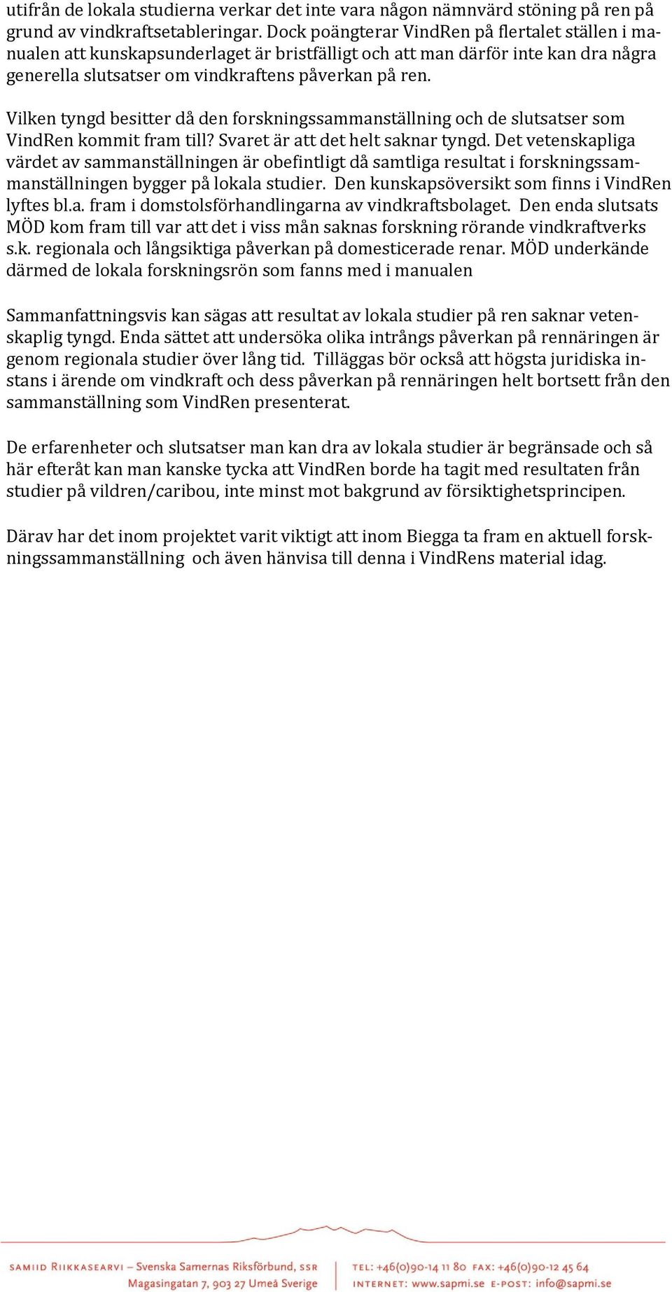 Vilken tyngd besitter då den forskningssammanställning och de slutsatser som VindRen kommit fram till? Svaret är att det helt saknar tyngd.