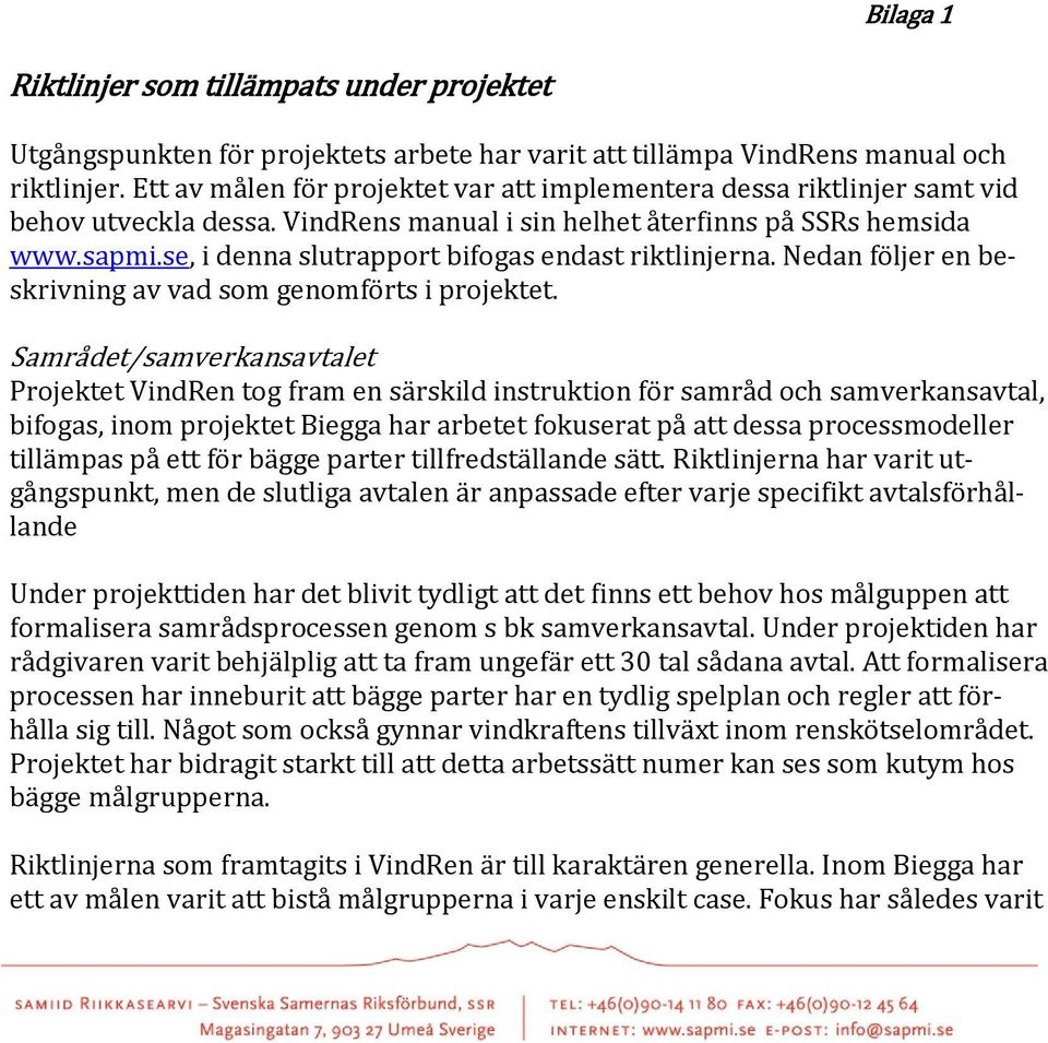 se, i denna slutrapport bifogas endast riktlinjerna. Nedan följer en beskrivning av vad som genomförts i projektet.