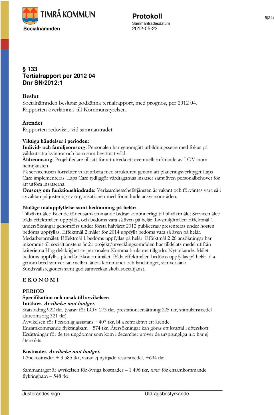 Viktiga händelser i perioden: Individ- och familjeomsorg: Personalen har genomgått utbildningsserie med fokus på våldsutsatta kvinnor och barn som bevittnat våld.