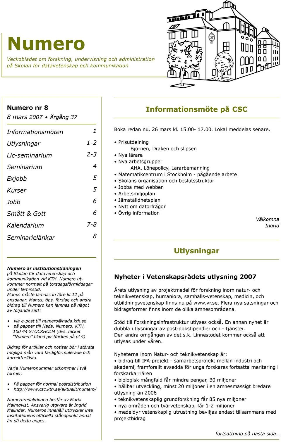 Utlysningar Lic-seminarium Seminarium Exjobb Kurser Jobb Smått & Gott Kalendarium 1-2 2-3 4 5 5 6 6 7-8 Prisutdelning Björnen, Draken och slipsen Nya lärare Nya arbetsgrupper AHA, Lönepolicy,