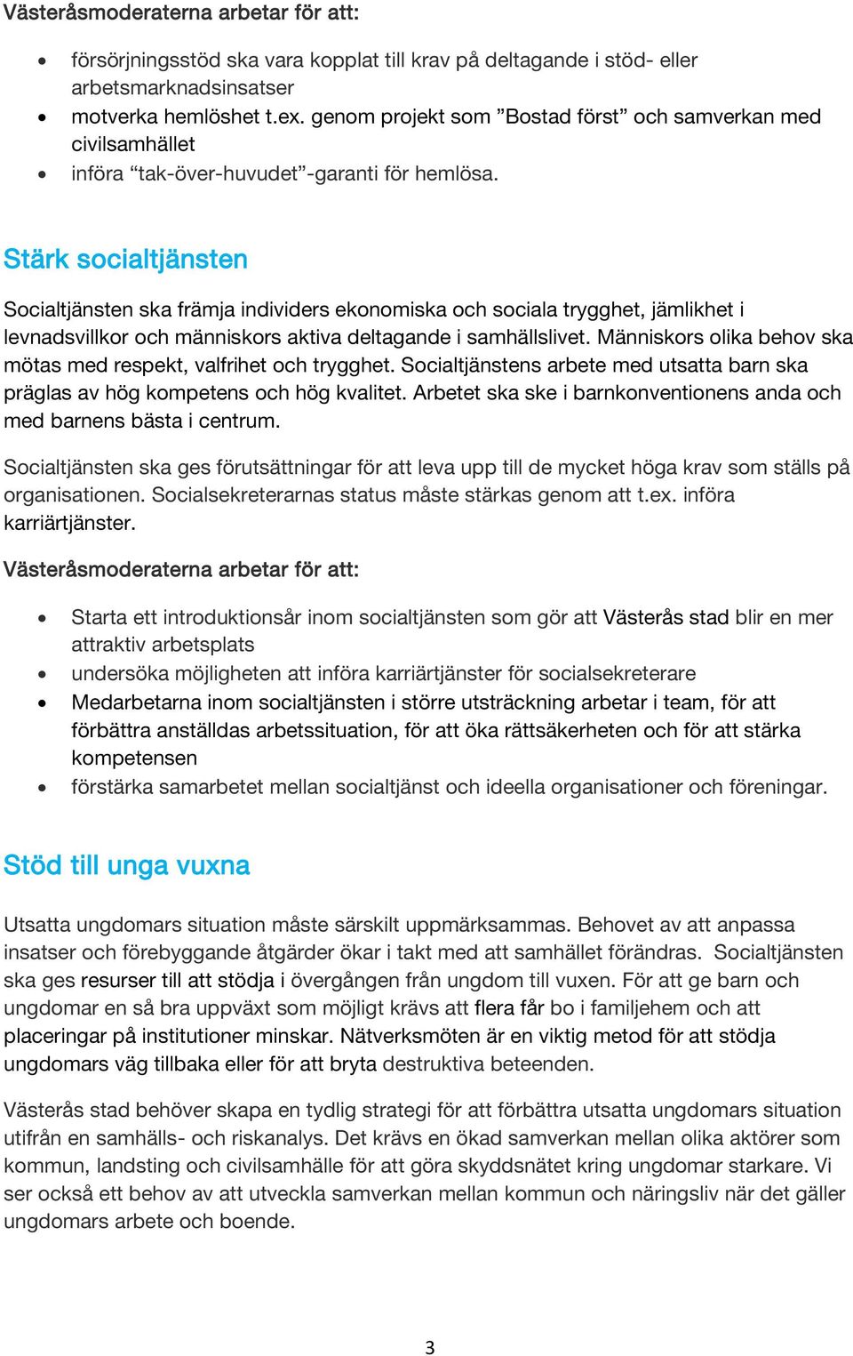 Stärk socialtjänsten Socialtjänsten ska främja individers ekonomiska och sociala trygghet, jämlikhet i levnadsvillkor och människors aktiva deltagande i samhällslivet.