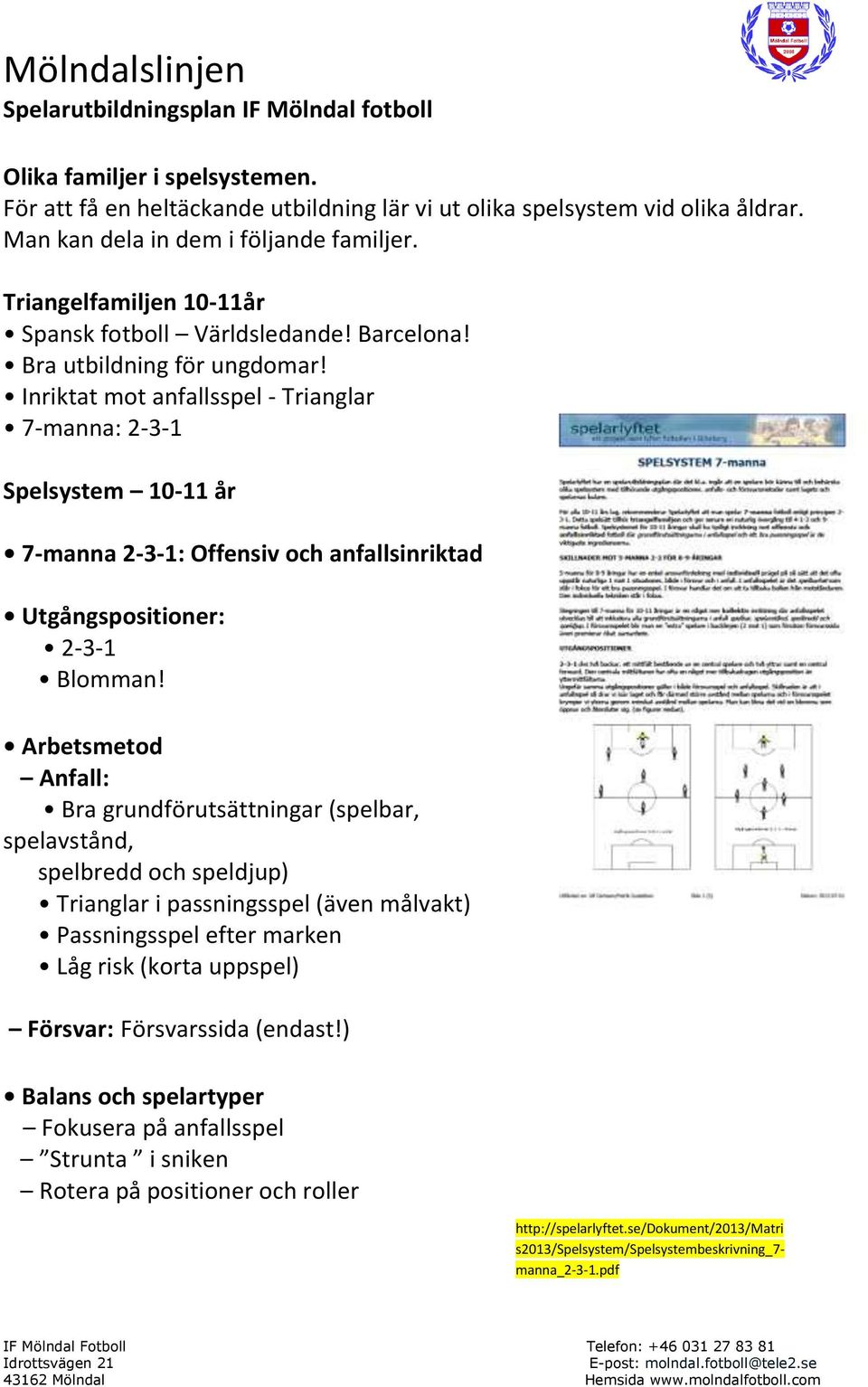 Inriktat mot anfallsspel - Trianglar 7-manna: 2-3-1 Spelsystem 10-11 år 7-manna 2-3-1: Offensiv och anfallsinriktad Utgångspositioner: 2-3-1 Blomman!