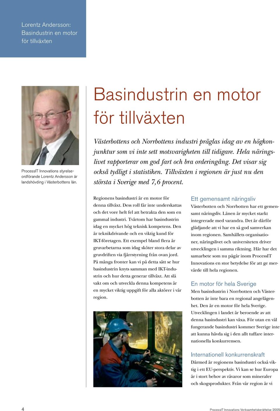 Det visar sig också tydligt i statistiken. Tillväxten i regionen är just nu den största i Sverige med 7,6 procent. Regionens basindustri är en motor för denna tillväxt.