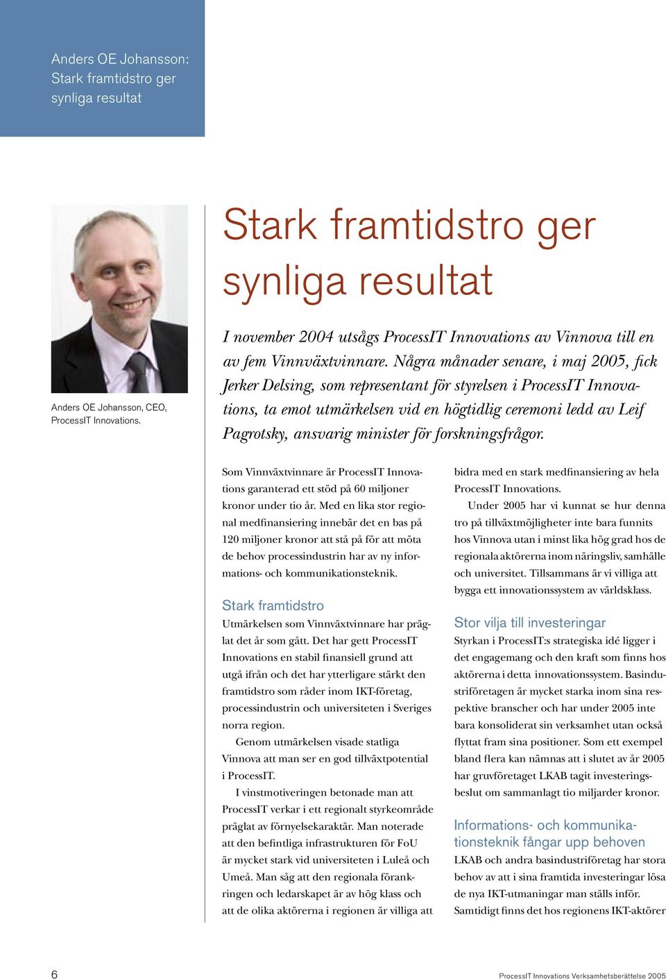 Några månader senare, i maj 2005, fick Jerker Delsing, som representant för styrelsen i ProcessIT Innovations, ta emot utmärkelsen vid en högtidlig ceremoni ledd av Leif Pagrotsky, ansvarig minister