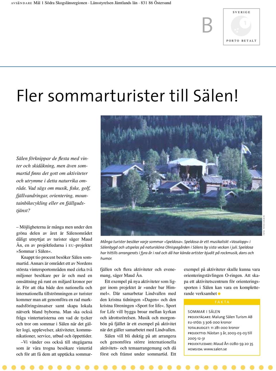 Vad sägs om musik, fiske, golf, fjällvandringar, orientering, mountainbikecykling eller en fjällgudstjänst? Många turister besöker varje sommar»speldosa«.