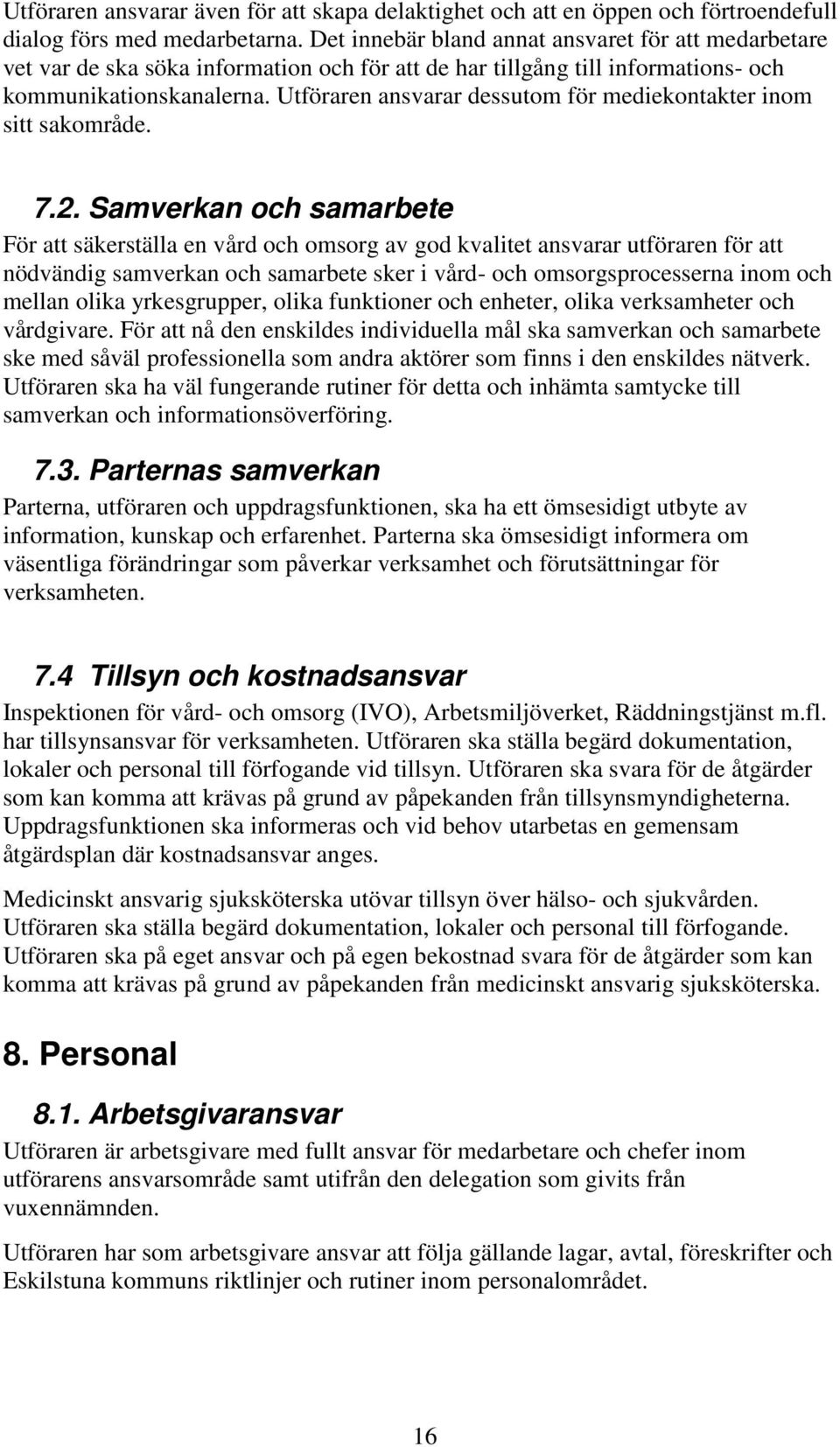 Utföraren ansvarar dessutom för mediekontakter inom sitt sakområde. 7.2.