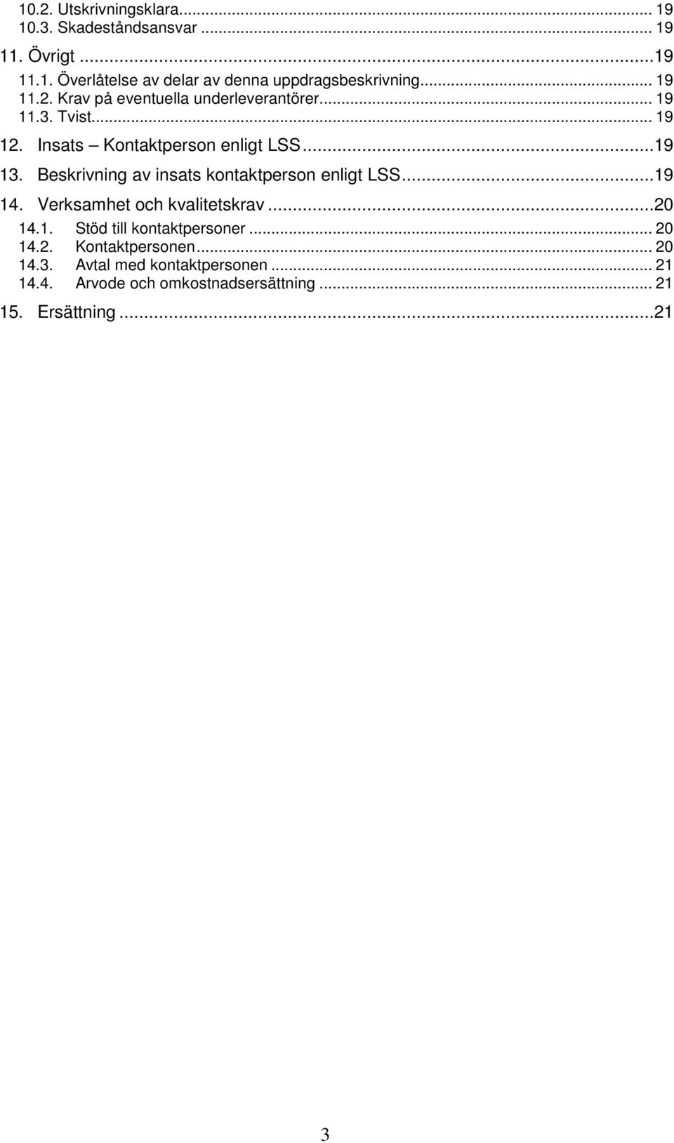 Beskrivning av insats kontaktperson enligt LSS...19 14. Verksamhet och kvalitetskrav...20 14.1. Stöd till kontaktpersoner.