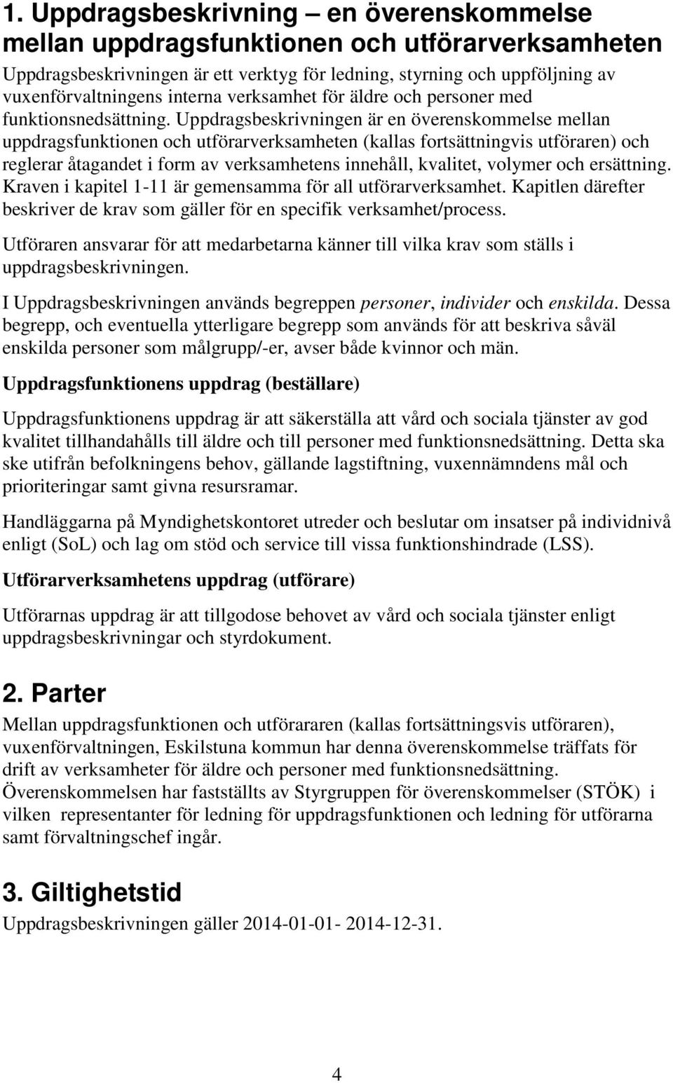 Uppdragsbeskrivningen är en överenskommelse mellan uppdragsfunktionen och utförarverksamheten (kallas fortsättningvis utföraren) och reglerar åtagandet i form av verksamhetens innehåll, kvalitet,