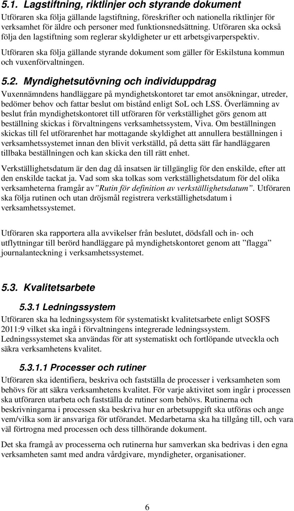 Utföraren ska följa gällande styrande dokument som gäller för Eskilstuna kommun och vuxenförvaltningen. 5.2.