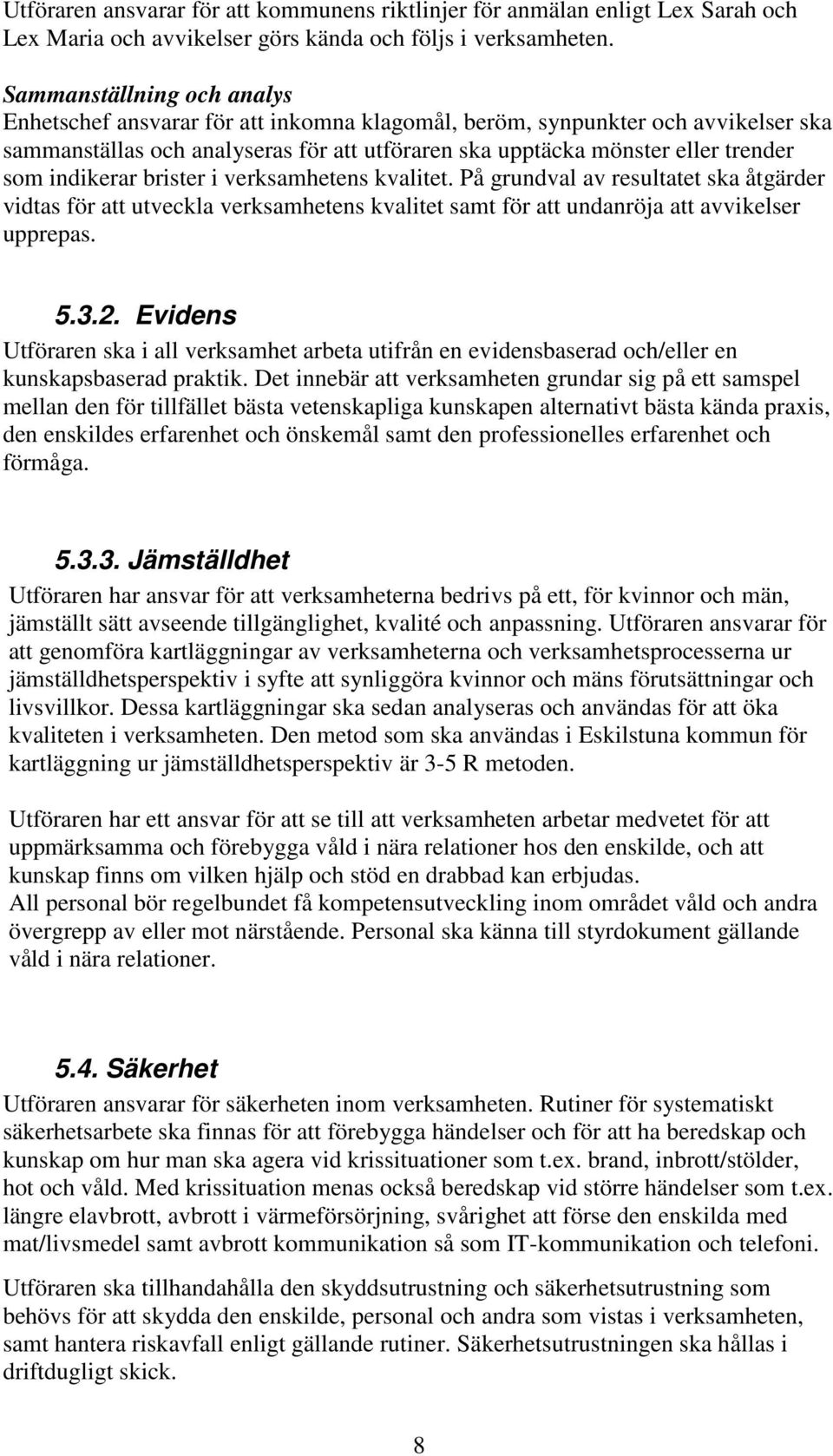 indikerar brister i verksamhetens kvalitet. På grundval av resultatet ska åtgärder vidtas för att utveckla verksamhetens kvalitet samt för att undanröja att avvikelser upprepas. 5.3.2.