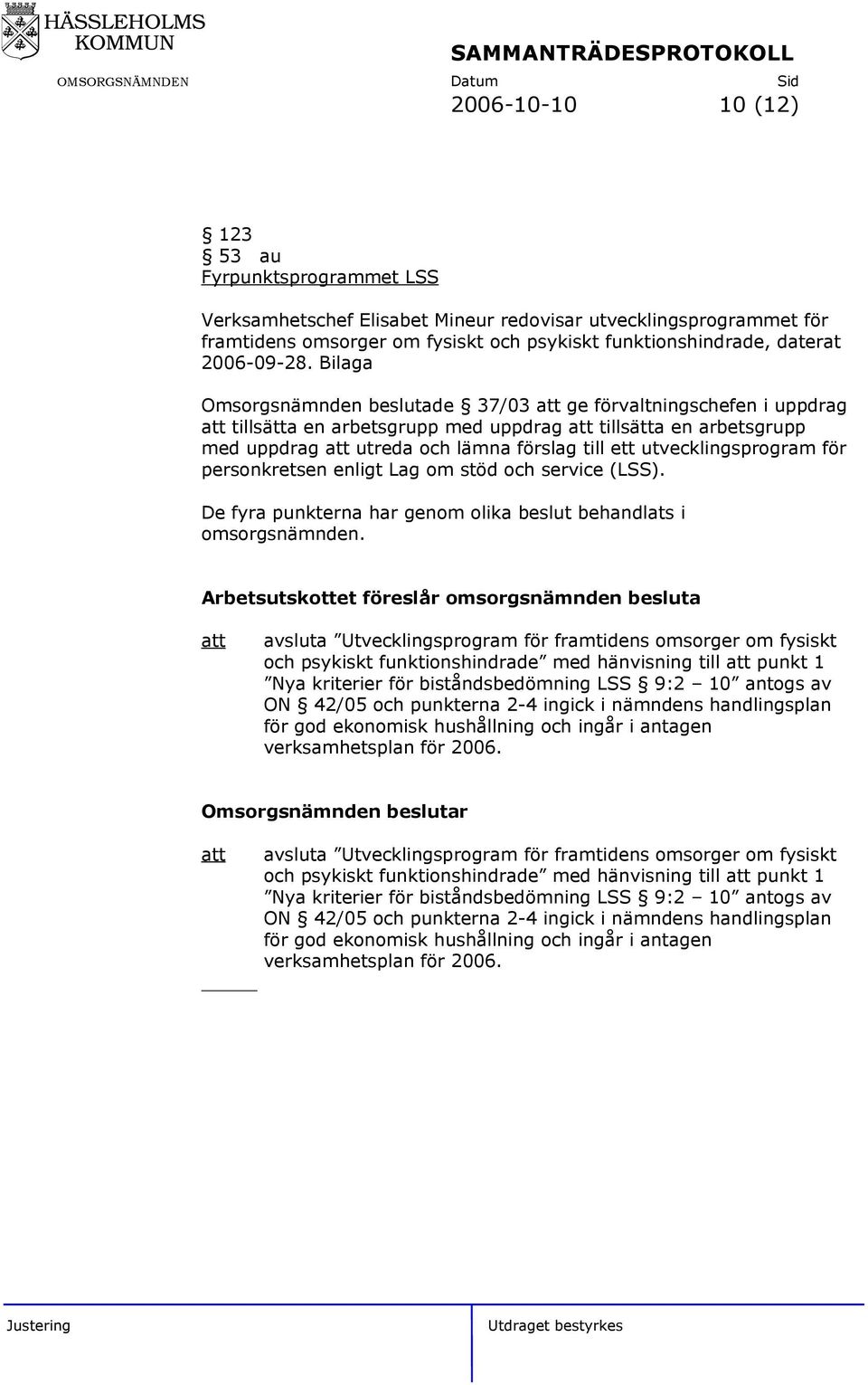 Bilaga Omsorgsnämnden beslutade 37/03 ge förvaltningschefen i uppdrag tillsätta en arbetsgrupp med uppdrag tillsätta en arbetsgrupp med uppdrag utreda och lämna förslag till ett utvecklingsprogram