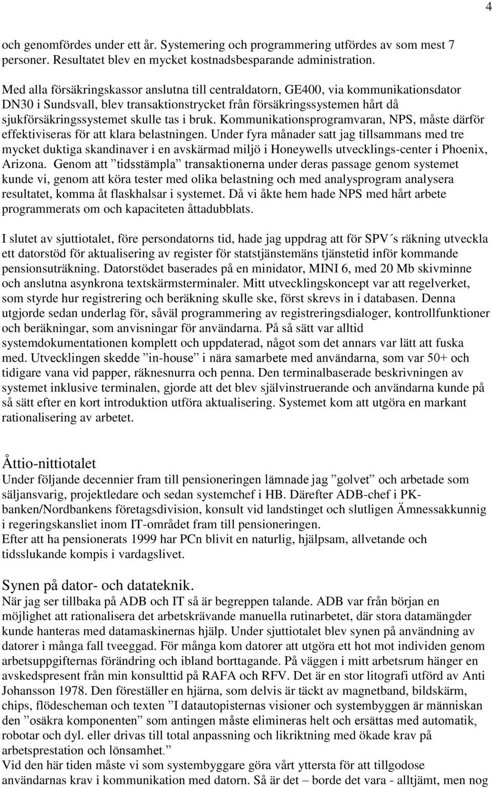 bruk. Kommunikationsprogramvaran, NPS, måste därför effektiviseras för att klara belastningen.