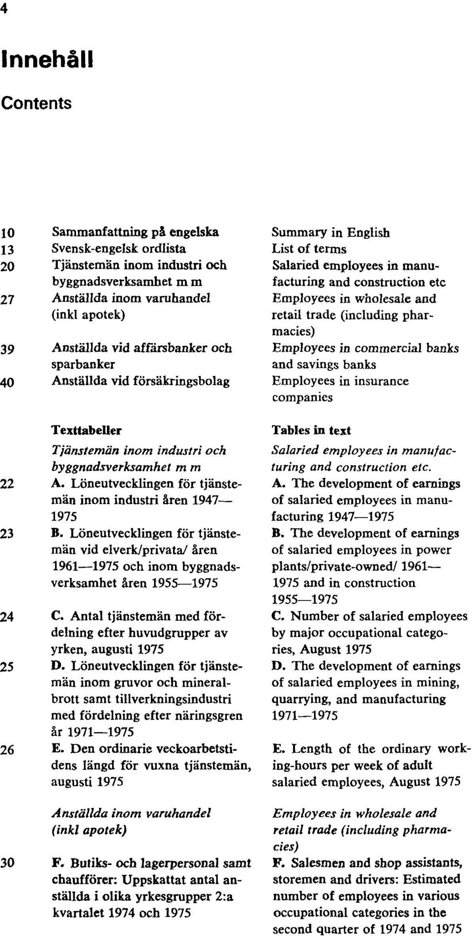 Löneutvecklingen för tjänstemän vid elverk (privata) åren 1961 1975 och inom byggnadsverksamhet åren 1955 1975 24 C. Antal tjänstemän med fördelning efter huvudgrupper av yrken, augusti 1975 25 D.