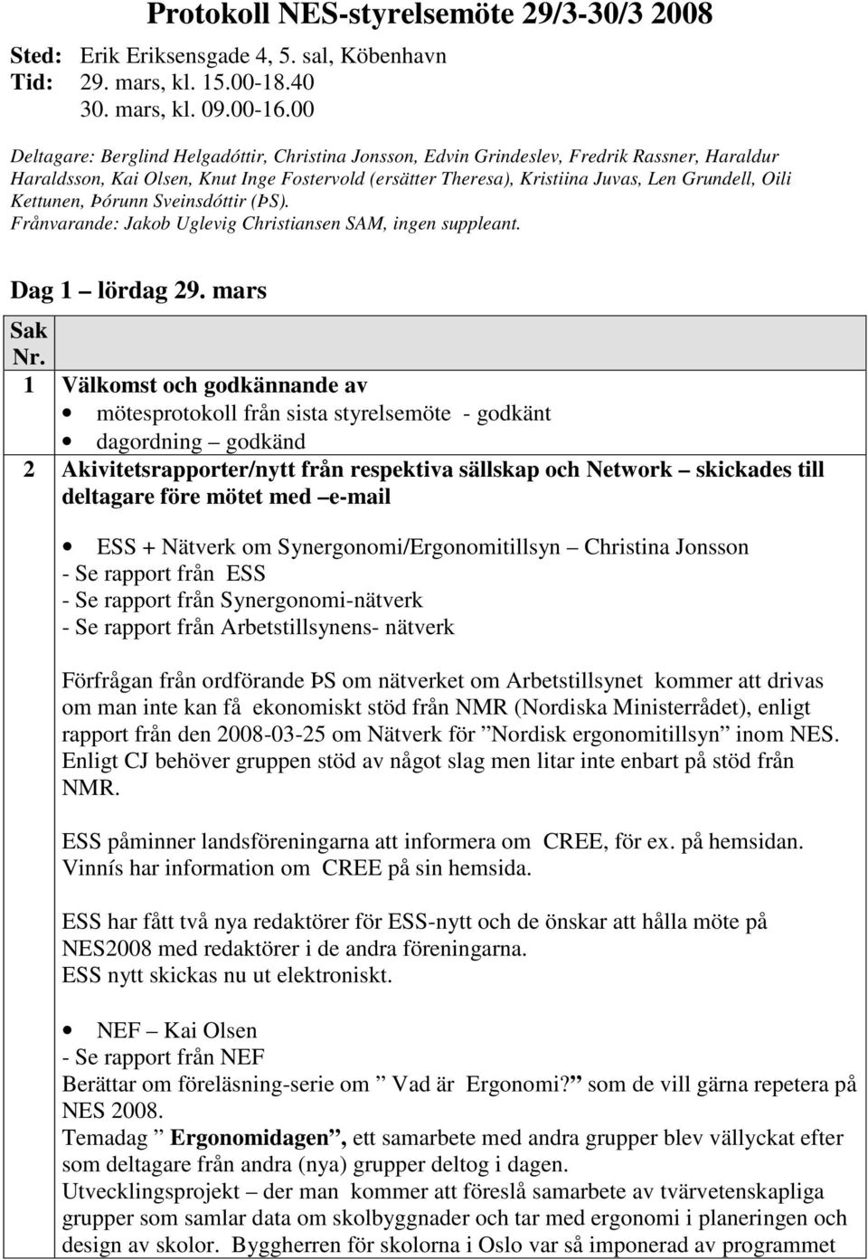 Kettunen, Þórunn Sveinsdóttir (ÞS). Frånvarande: Jakob Uglevig Christiansen SAM, ingen suppleant. Dag 1 lördag 29. mars Sak Nr.