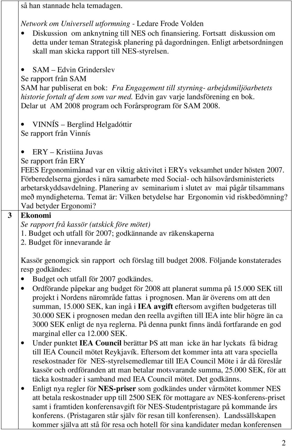 SAM Edvin Grinderslev Se rapport från SAM SAM har publiserat en bok: Fra Engagement till styrning- arbejdsmiljöarbetets historie fortalt af dem som var med. Edvin gav varje landsförening en bok.