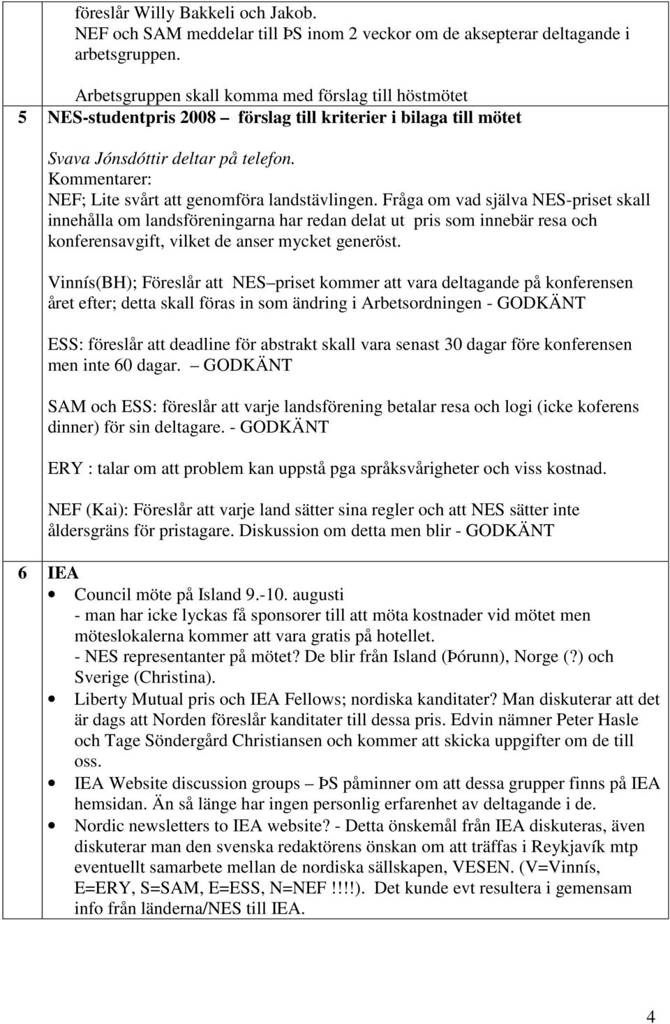 Kommentarer: NEF; Lite svårt att genomföra landstävlingen.