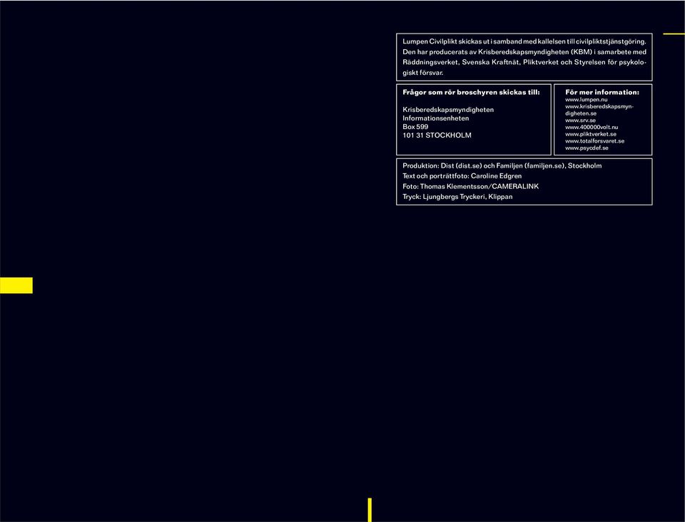 Frågor som rör broschyren skickas till: Krisberedskapsmyndigheten Informationsenheten Box 599 101 31 STOCKHOLM För mer information: www.lumpen.nu www.