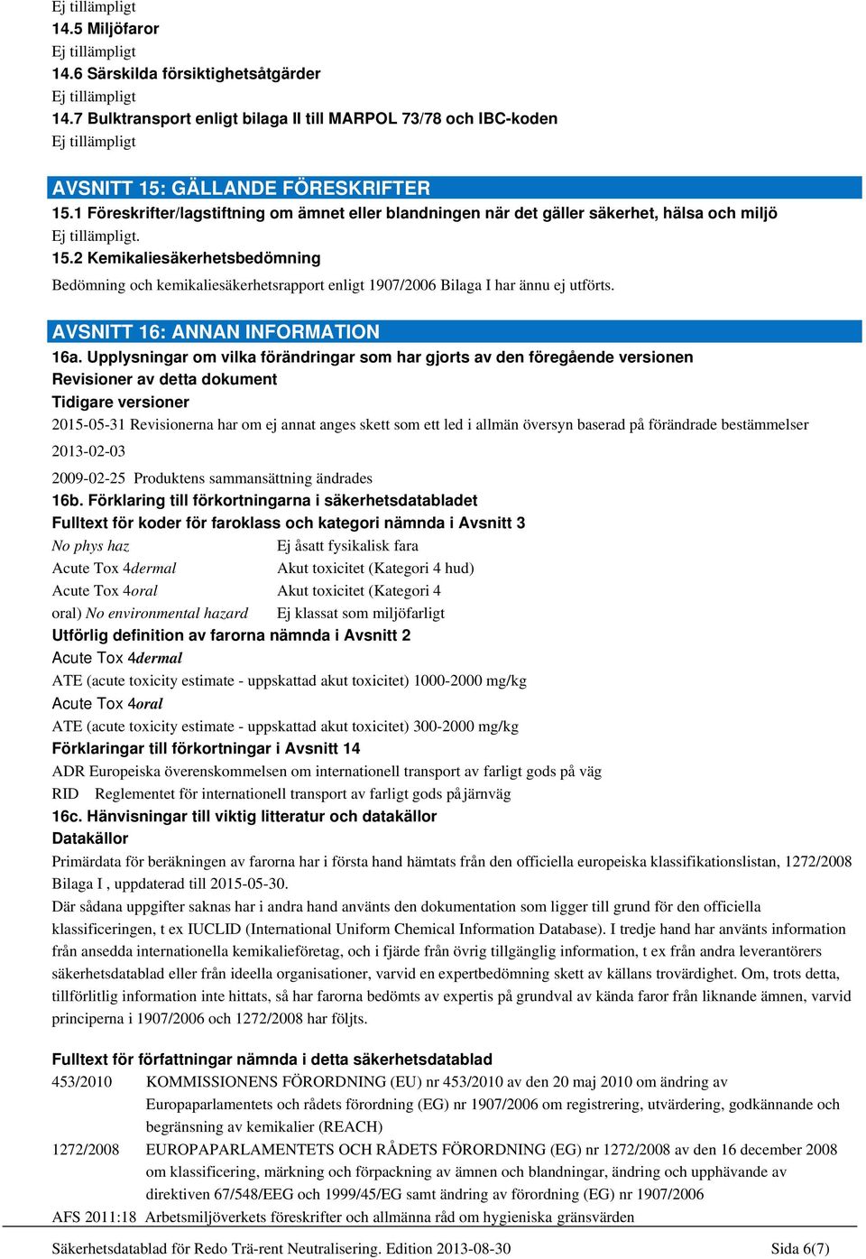 2 Kemikaliesäkerhetsbedömning Bedömning och kemikaliesäkerhetsrapport enligt 1907/2006 Bilaga I har ännu ej utförts. AVSNITT 16: ANNAN INFORMATION 16a.