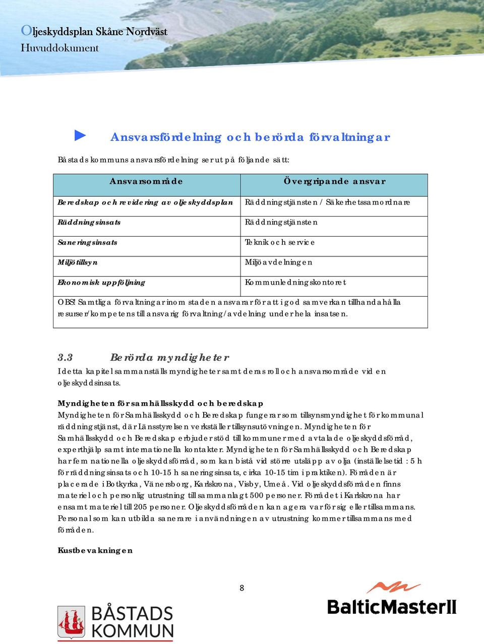 Samtliga förvaltningar inom staden ansvarar för att i god samverkan tillhandahålla resurser/kompetens till ansvarig förvaltning/avdelning under hela insatsen. 3.