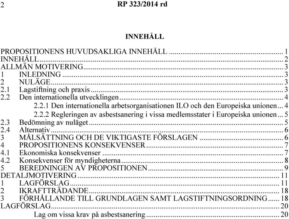 .. 5 2.4 Alternativ... 6 3 MÅLSÄTTNING OCH DE VIKTIGASTE FÖRSLAGEN... 6 4 PROPOSITIONENS KONSEKVENSER... 7 4.1 Ekonomiska konsekvenser... 7 4.2 Konsekvenser för myndigheterna.