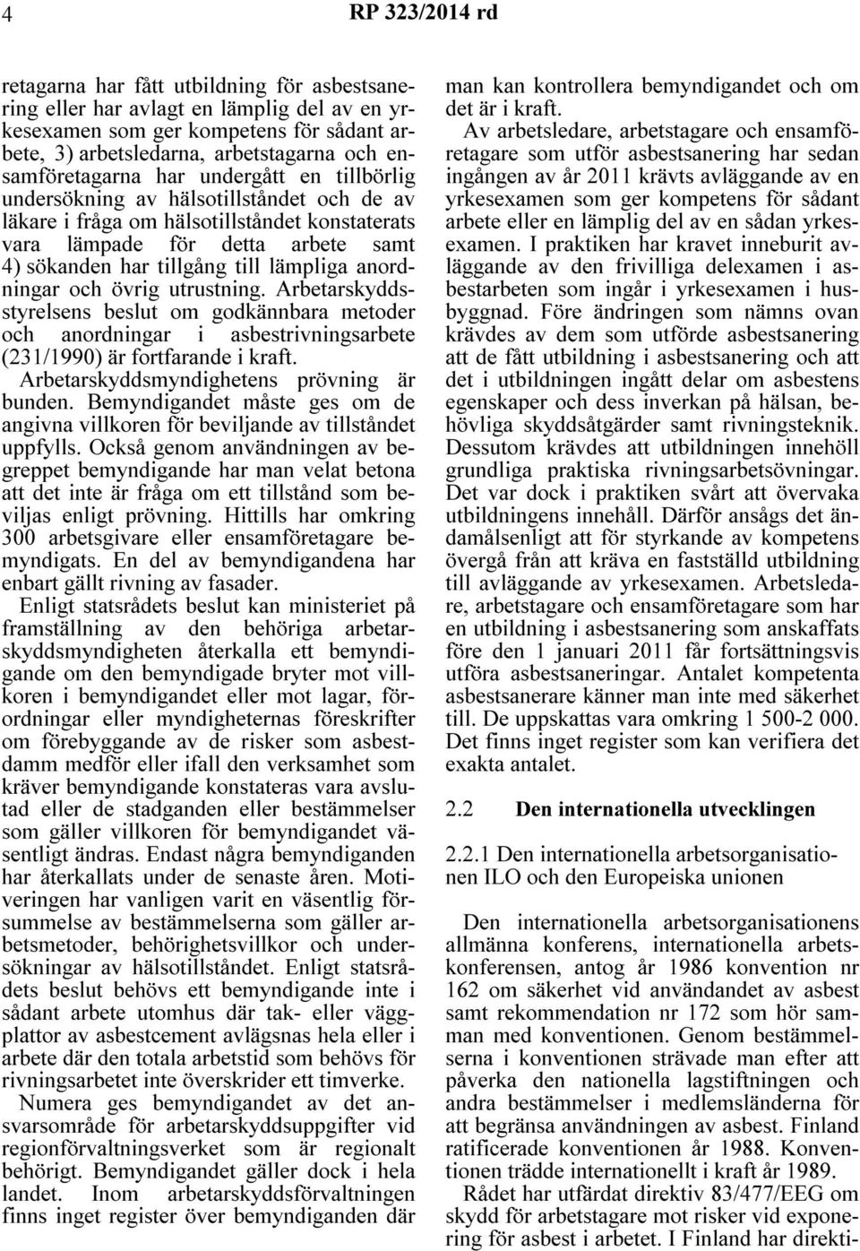 till lämpliga anordningar och övrig utrustning. Arbetarskyddsstyrelsens beslut om godkännbara metoder och anordningar i asbestrivningsarbete (231/1990) är fortfarande i kraft.