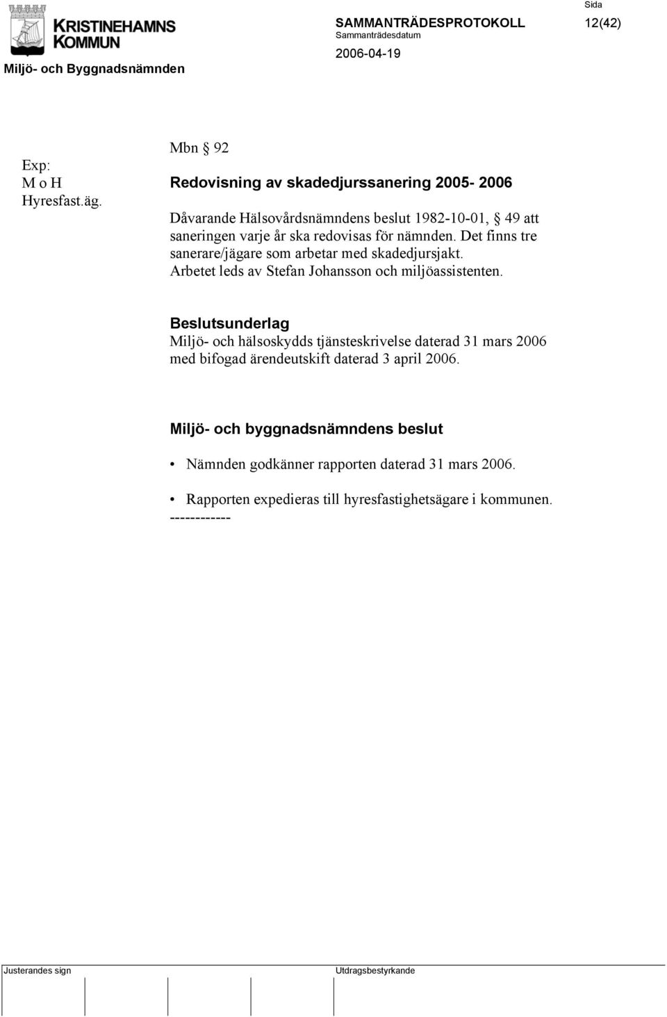 Det finns tre sanerare/jägare som arbetar med skadedjursjakt. Arbetet leds av Stefan Johansson och miljöassistenten.