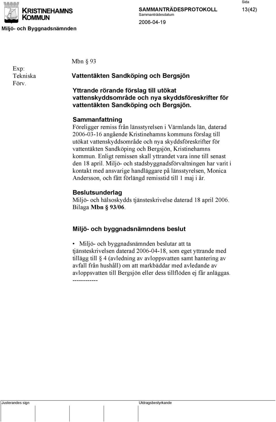 Sammanfattning Föreligger remiss från länsstyrelsen i Värmlands län, daterad 2006-03-16 angående Kristinehamns kommuns förslag till utökat vattenskyddsområde och nya skyddsföreskrifter för
