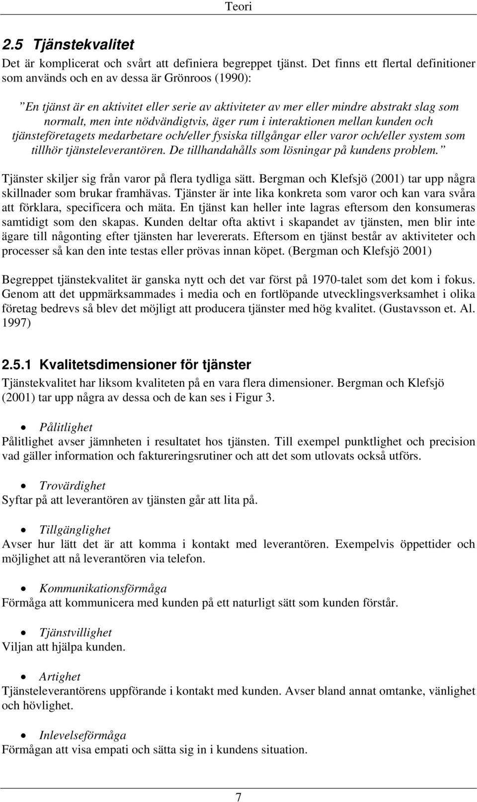 nödvändigtvis, äger rum i interaktionen mellan kunden och tjänsteföretagets medarbetare och/eller fysiska tillgångar eller varor och/eller system som tillhör tjänsteleverantören.