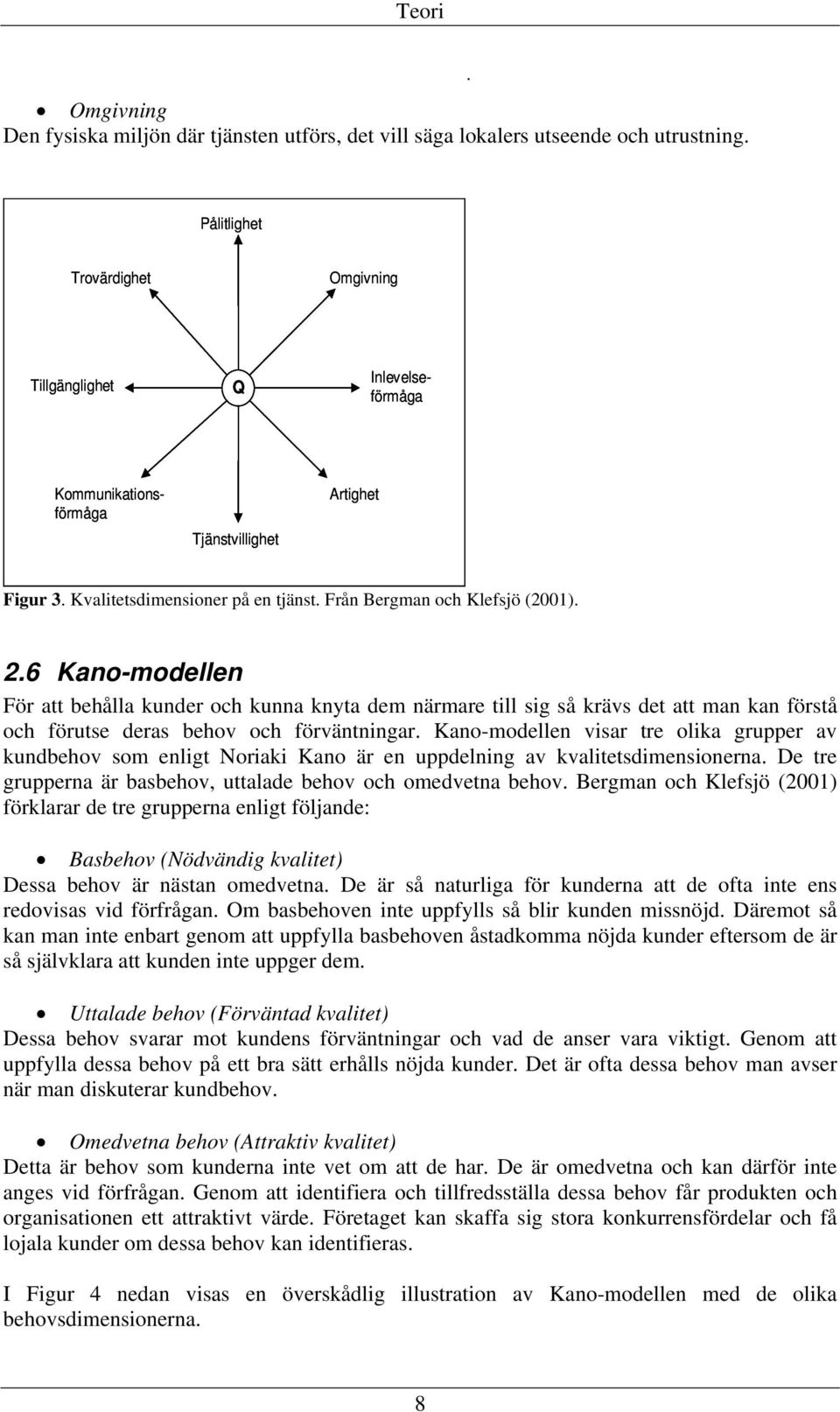 6 Kano-modellen För att behålla kunder och kunna knyta dem närmare till sig så krävs det att man kan förstå och förutse deras behov och förväntningar.