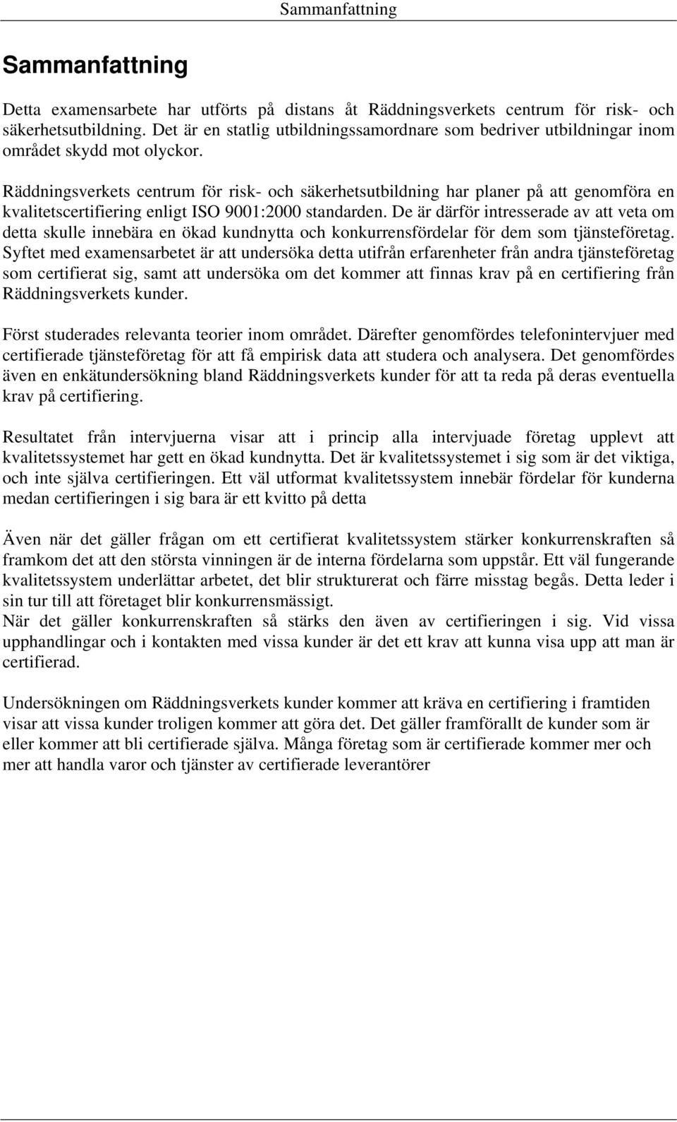 Räddningsverkets centrum för risk- och säkerhetsutbildning har planer på att genomföra en kvalitetscertifiering enligt ISO 9001:2000 standarden.