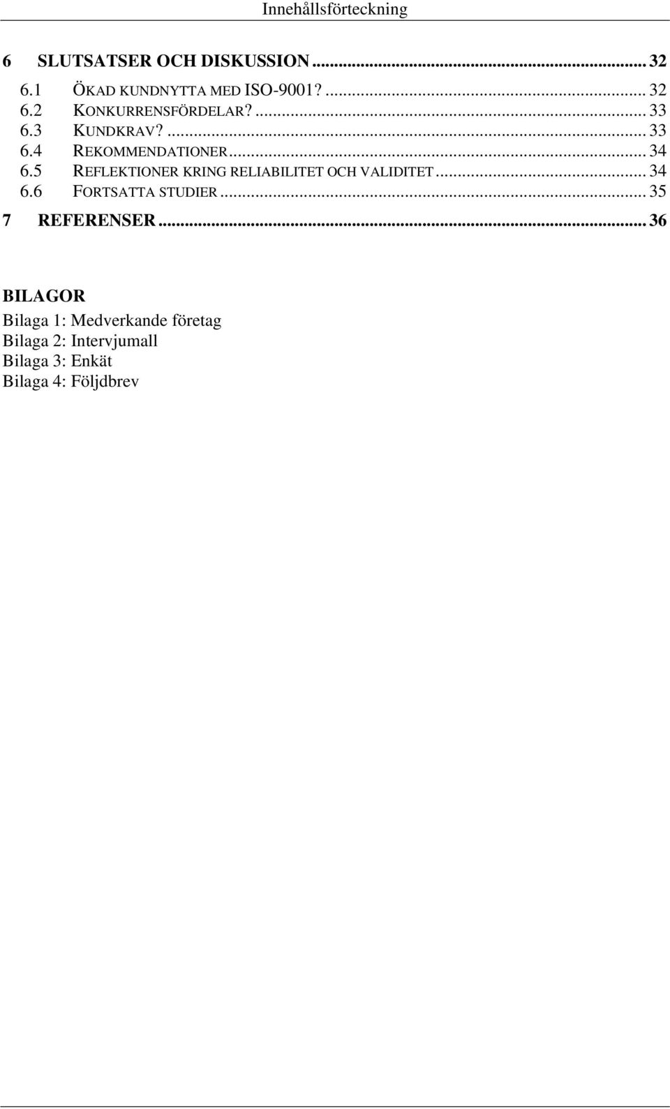 5 REFLEKTIONER KRING RELIABILITET OCH VALIDITET... 34 6.6 FORTSATTA STUDIER... 35 7 REFERENSER.