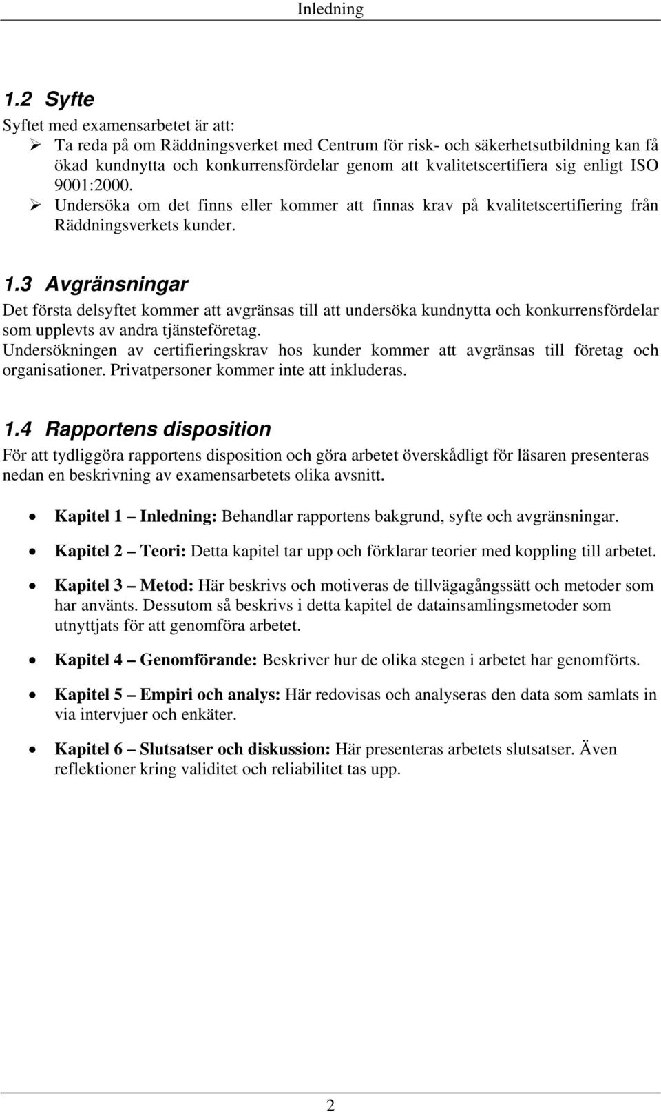 enligt ISO 9001:2000. Undersöka om det finns eller kommer att finnas krav på kvalitetscertifiering från Räddningsverkets kunder. 1.