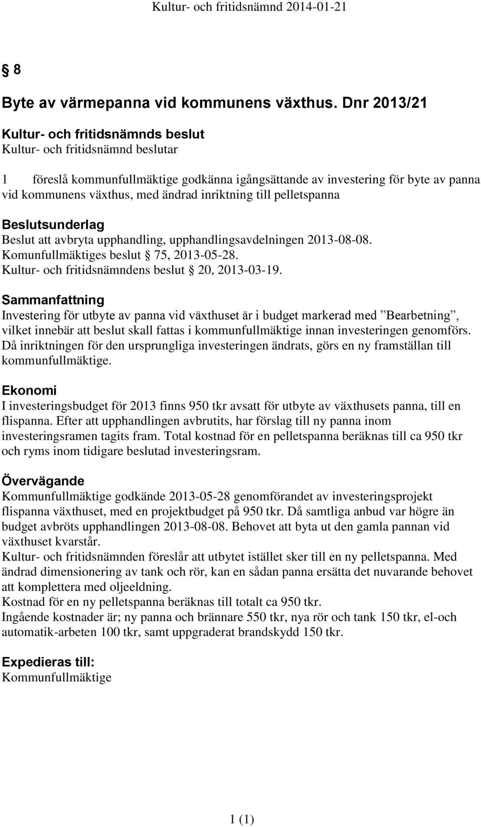 inriktning till pelletspanna Beslut att avbryta upphandling, upphandlingsavdelningen 2013-08-08. Komunfullmäktiges beslut 75, 2013-05-28. Kultur- och fritidsnämndens beslut 20, 2013-03-19.