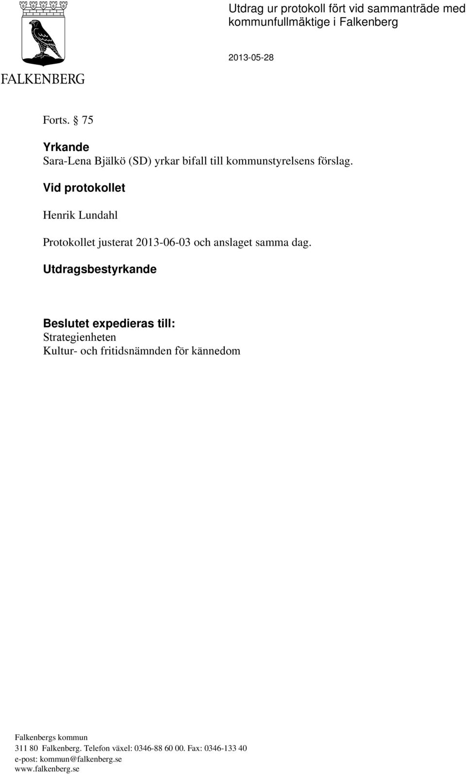 Vid protokollet Henrik Lundahl Protokollet justerat 2013-06-03 och anslaget
