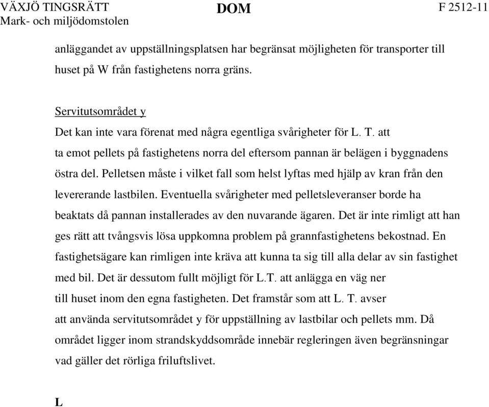 Pelletsen måste i vilket fall som helst lyftas med hjälp av kran från den levererande lastbilen.