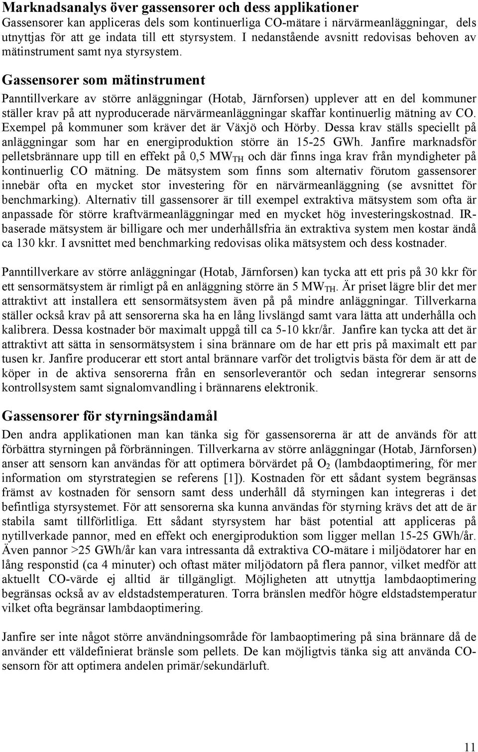 Gassensorer som mätinstrument Panntillverkare av större anläggningar (Hotab, Järnforsen) upplever att en del kommuner ställer krav på att nyproducerade närvärmeanläggningar skaffar kontinuerlig