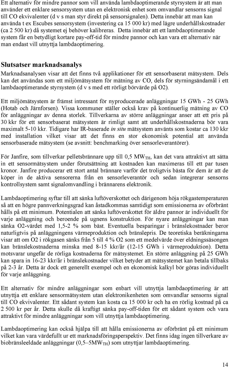 Detta innebär att man kan använda t ex Escubes sensorsystem (investering ca 15 000 kr) med lägre underhållskostnader (ca 2 500 kr) då systemet ej behöver kalibreras.