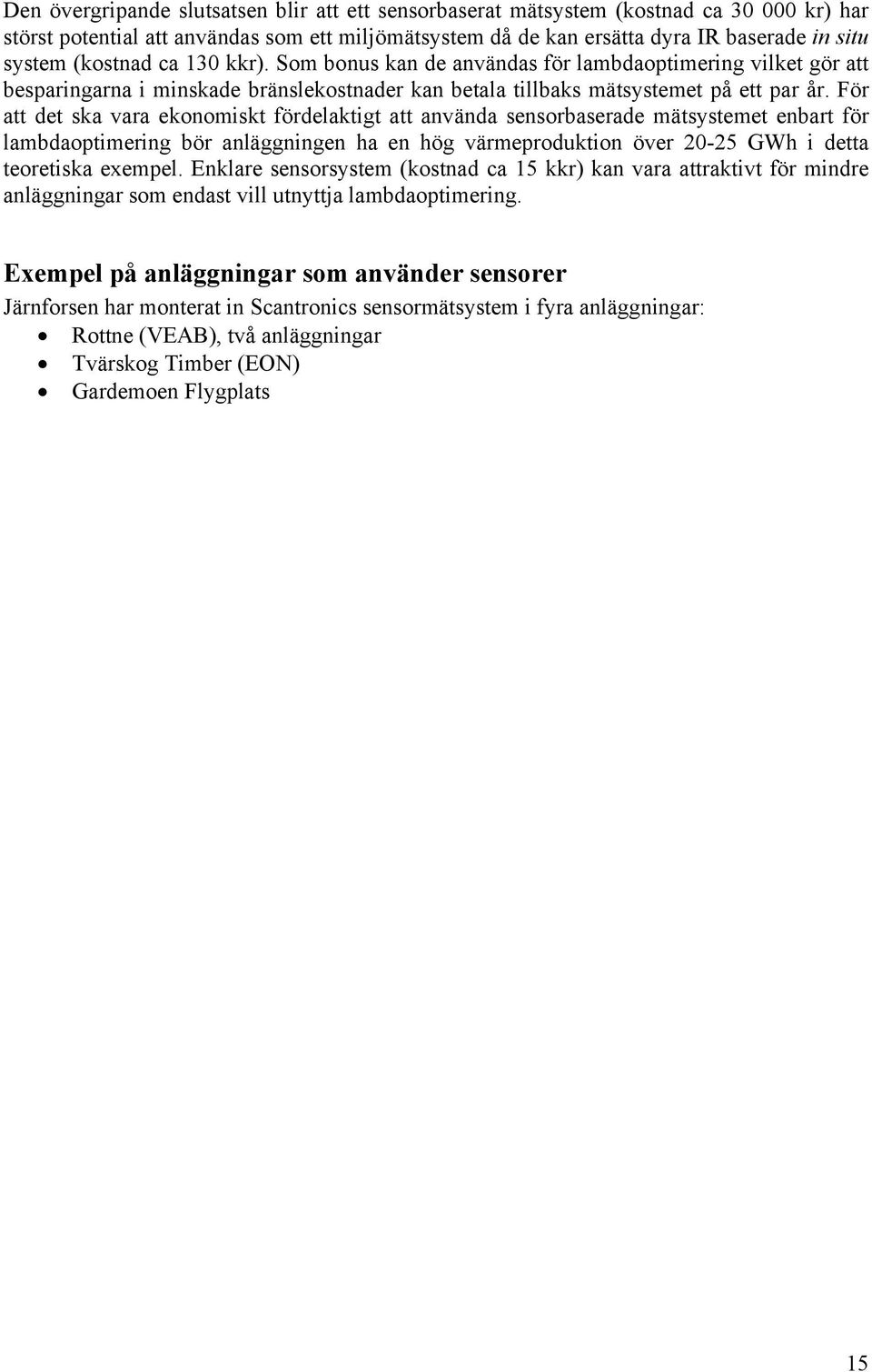 För att det ska vara ekonomiskt fördelaktigt att använda sensorbaserade mätsystemet enbart för lambdaoptimering bör anläggningen ha en hög värmeproduktion över 20-25 GWh i detta teoretiska exempel.