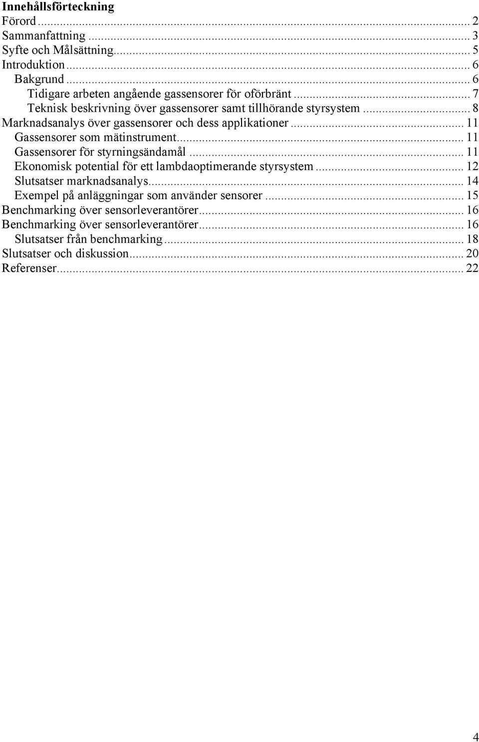 .. 11 Gassensorer för styrningsändamål... 11 Ekonomisk potential för ett lambdaoptimerande styrsystem... 12 Slutsatser marknadsanalys.