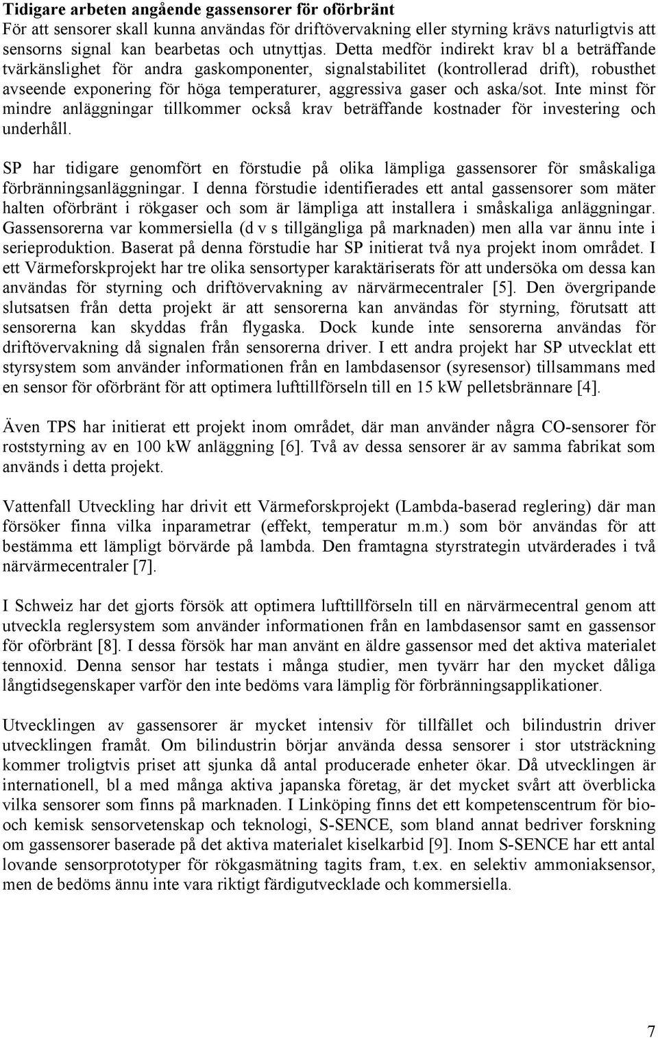 aska/sot. Inte minst för mindre anläggningar tillkommer också krav beträffande kostnader för investering och underhåll.